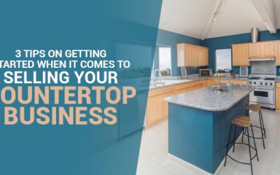 Selling Your Countertop Business? Here are 3 Tips to Help You Get Started