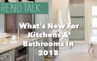 Trend Talk: What’s New For Kitchens And Bathrooms In 2018